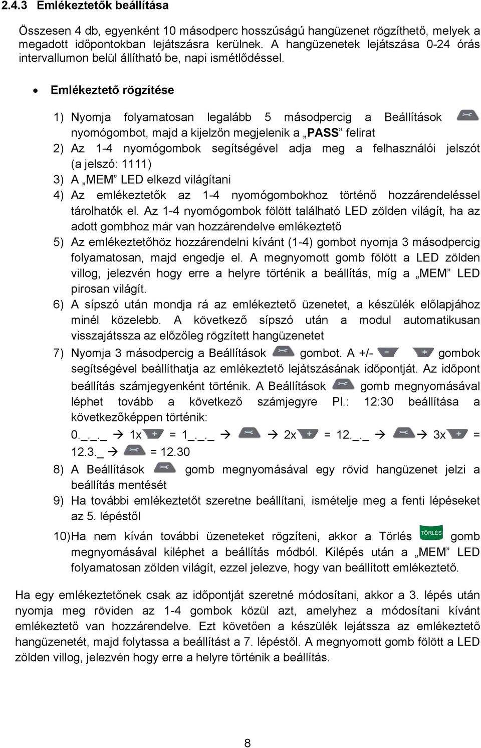 Emlékeztető rögzítése 1) Nyomja folyamatosan legalább 5 másodpercig a Beállítások nyomógombot, majd a kijelzőn megjelenik a PASS felirat 2) Az 1-4 nyomógombok segítségével adja meg a felhasználói