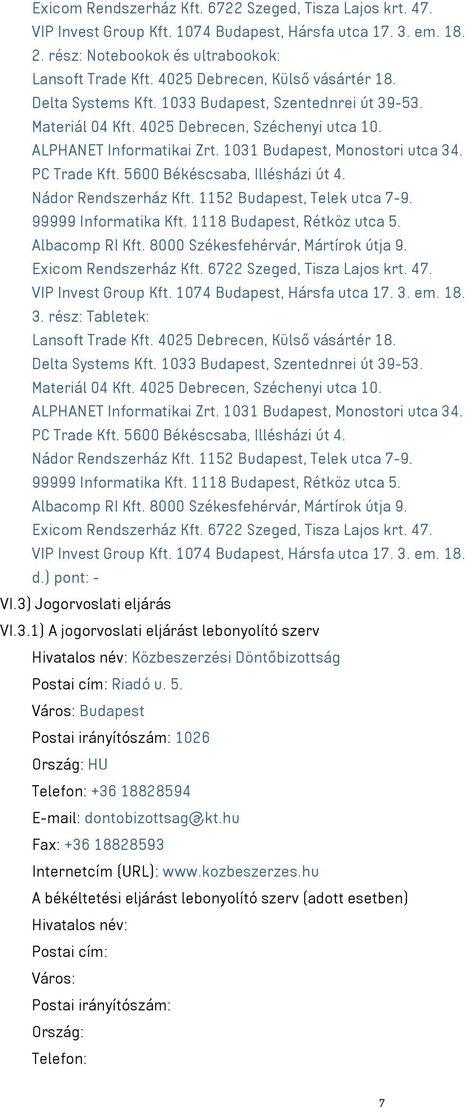 1031 Budapest, Monostori utca 34. PC Trade Kft. 5600 Békéscsaba, Illésházi út 4. Nádor Rendszerház Kft. 1152 Budapest, Telek utca 7-9. 99999 Informatika Kft. 1118 Budapest, Rétköz utca 5.