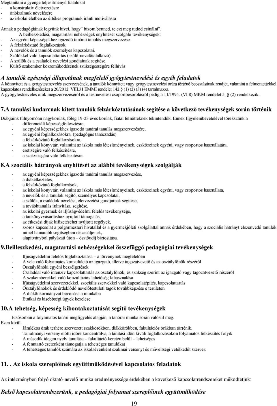 - A felzárkóztató foglalkozások. - A nevelők és a tanulók személyes kapcsolatai. - Szülőkkel való kapcsolattartás (szülő-nevelőtalálkozó). - A szülők és a családok nevelési gondjainak segítése.