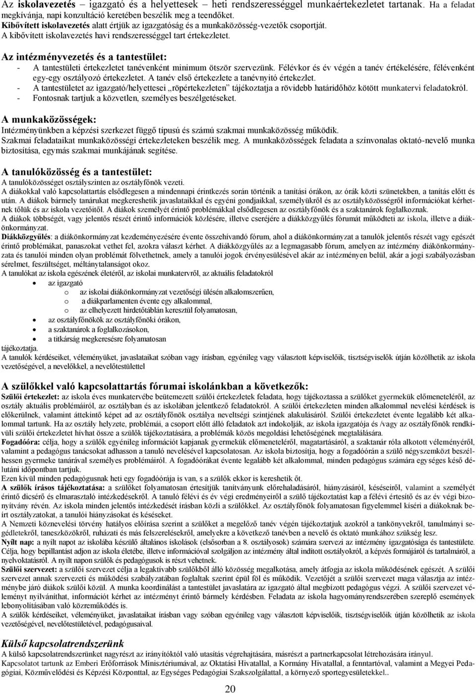 Az intézményvezetés és a tantestület: - A tantestületi értekezletet tanévenként minimum ötször szervezünk. Félévkor és év végén a tanév értékelésére, félévenként egy-egy osztályozó értekezletet.