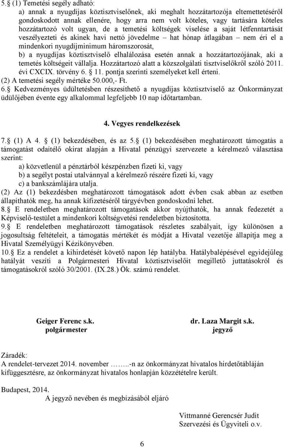 háromszorosát, b) a nyugdíjas köztisztviselő elhalálozása esetén annak a hozzátartozójának, aki a temetés költségeit vállalja. Hozzátartozó alatt a közszolgálati tisztviselőkről szóló 2011. évi CXCIX.