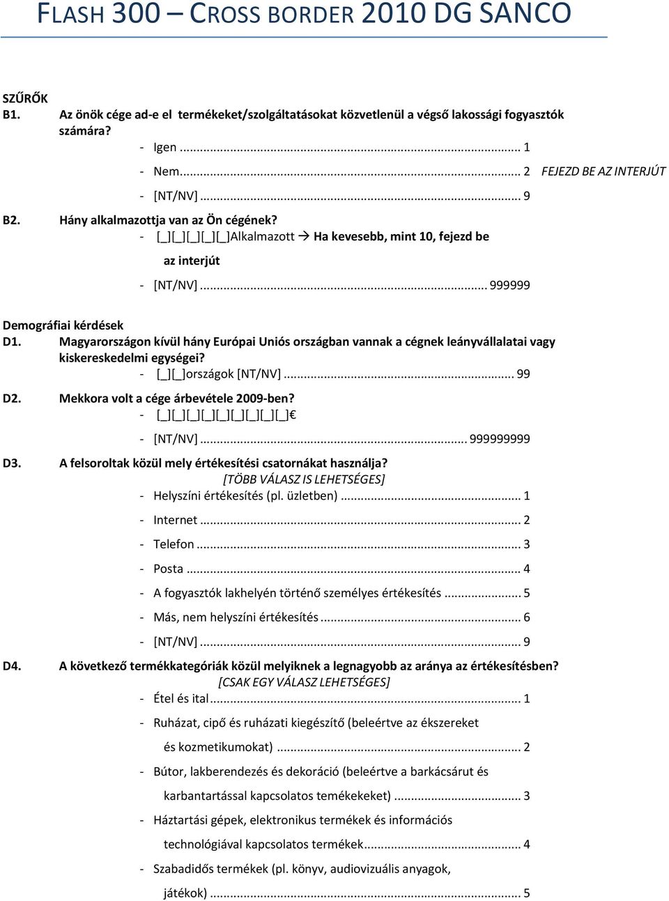 Magyarországon kívül hány Európai Uniós országban vannak a cégnek leányvállalatai vagy kiskereskedelmi egységei? [_][_]országok [NT/NV]... 99 D2. Mekkora volt a cége árbevétele 2009 ben?