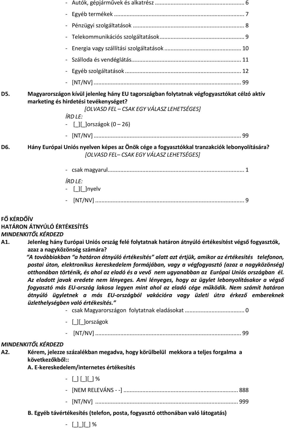 [OLVASD FEL CSAK EGY VÁLASZ LEHETSÉGES] ÍRD LE: [_][_]országok (0 26) [NT/NV]... 99 D6. Hány Európai Uniós nyelven képes az Önök cége a fogyasztókkal tranzakciók lebonyolítására?