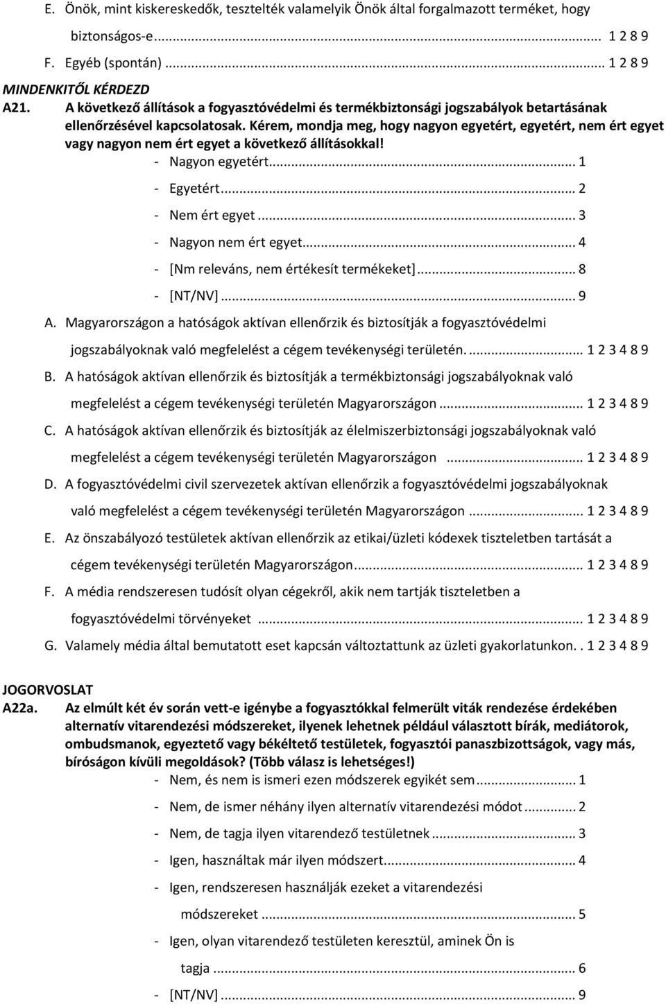 Kérem, mondja meg, hogy nagyon egyetért, egyetért, nem ért egyet vagy nagyon nem ért egyet a következő állításokkal! Nagyon egyetért... 1 Egyetért... 2 Nem ért egyet... 3 Nagyon nem ért egyet.