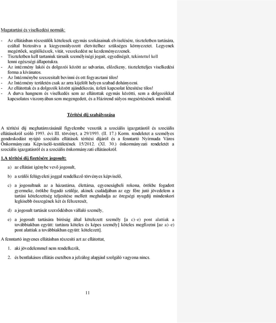 - Tiszteletben kell tartaniuk társaik személyiségi jogait, egyediségét, tekintettel kell lenni egészségi állapotukra.