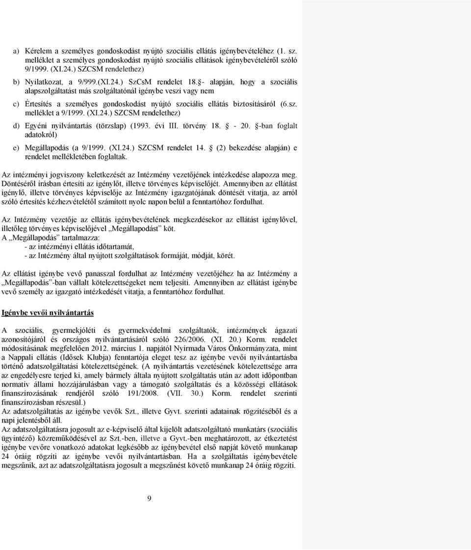 - alapján, hogy a szociális alapszolgáltatást más szolgáltatónál igénybe veszi vagy nem c) Értesítés a személyes gondoskodást nyújtó szociális ellátás biztosításáról (6.sz. melléklet a 9/1999. (XI.24.