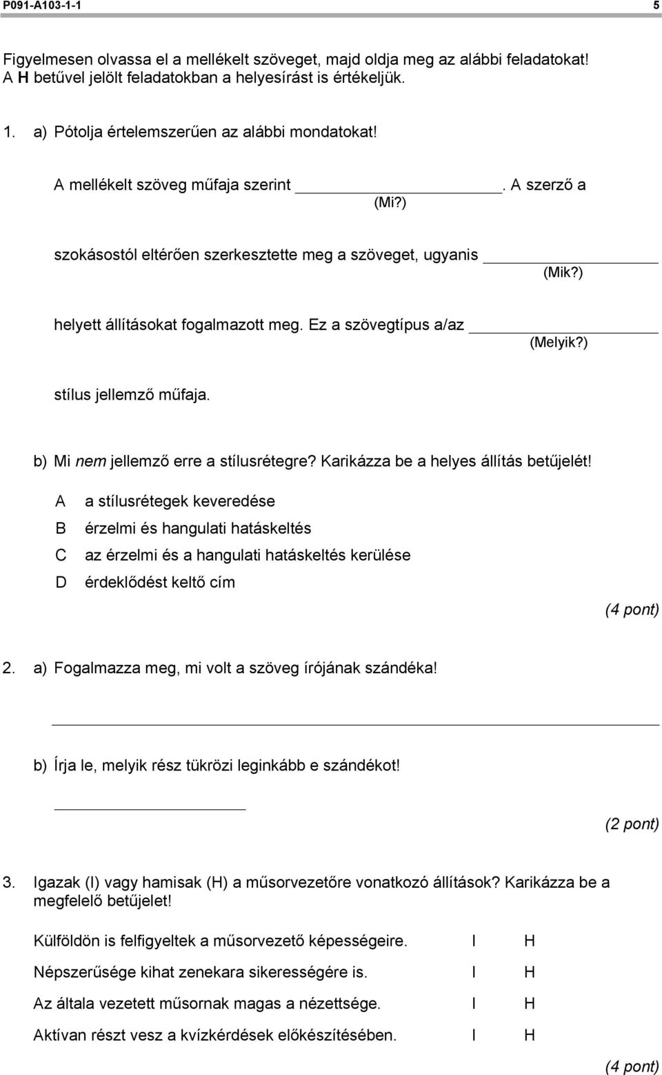 ) helyett állításokat fogalmazott meg. Ez a szövegtípus a/az (Melyik?) stílus jellemző műfaja. b) Mi nem jellemző erre a stílusrétegre? Karikázza be a helyes állítás betűjelét!