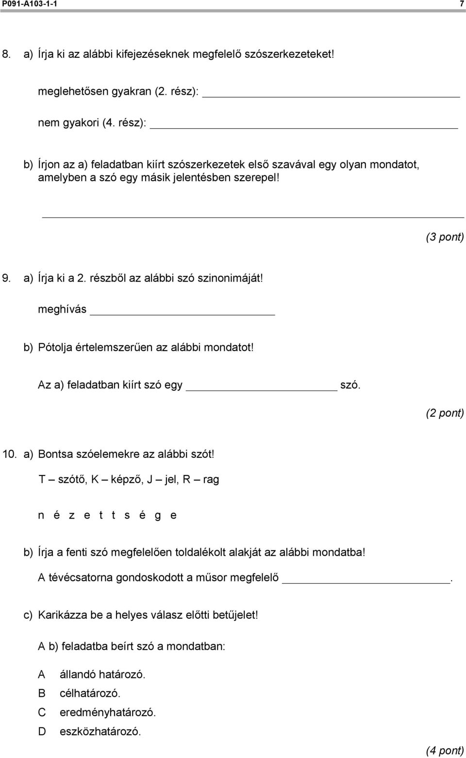 meghívás b) Pótolja értelemszerűen az alábbi mondatot! Az a) feladatban kiírt szó egy szó. 10. a) Bontsa szóelemekre az alábbi szót!