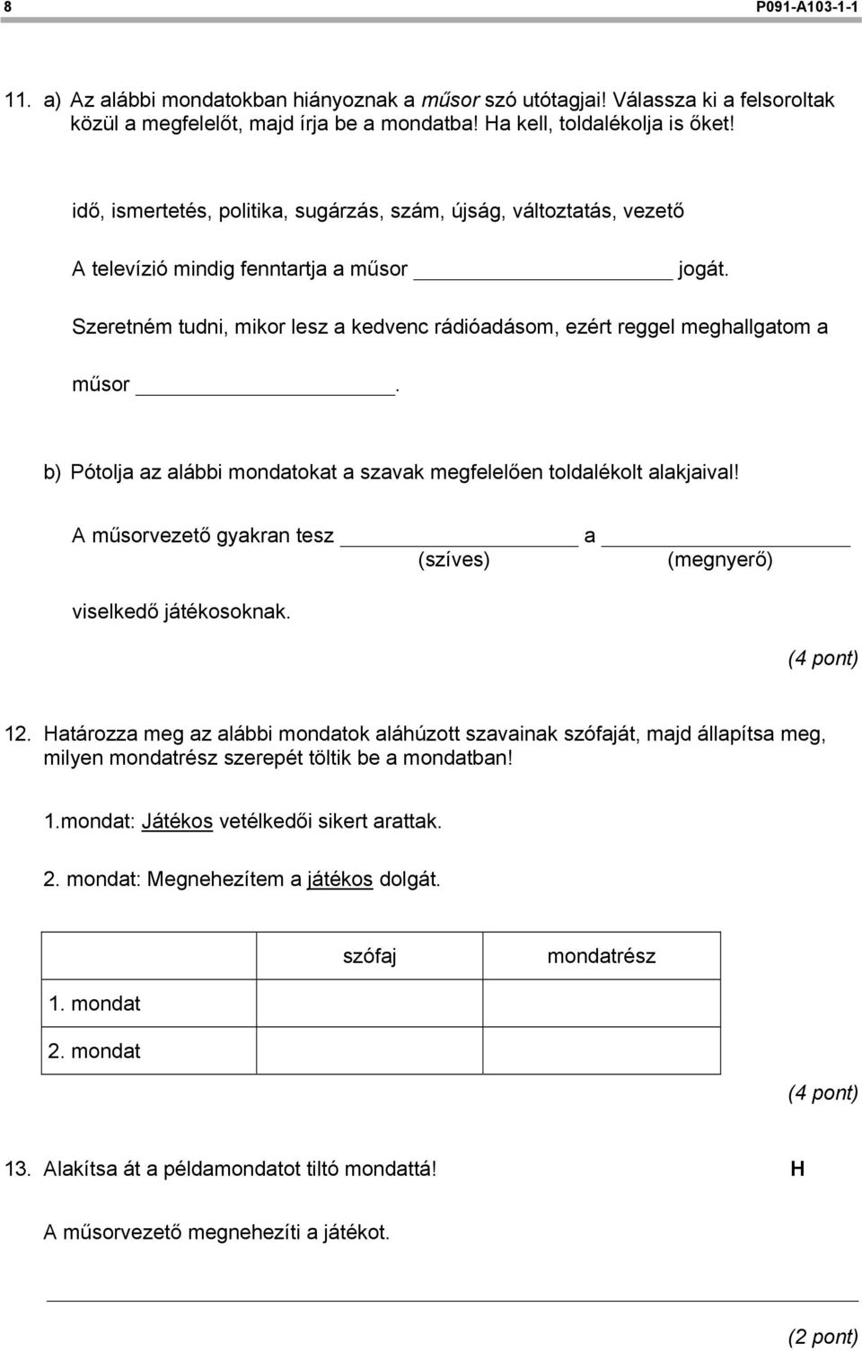 b) Pótolja az alábbi mondatokat a szavak megfelelően toldalékolt alakjaival! A műsorvezető gyakran tesz a (szíves) (megnyerő) viselkedő játékosoknak. (4 pont) 12.