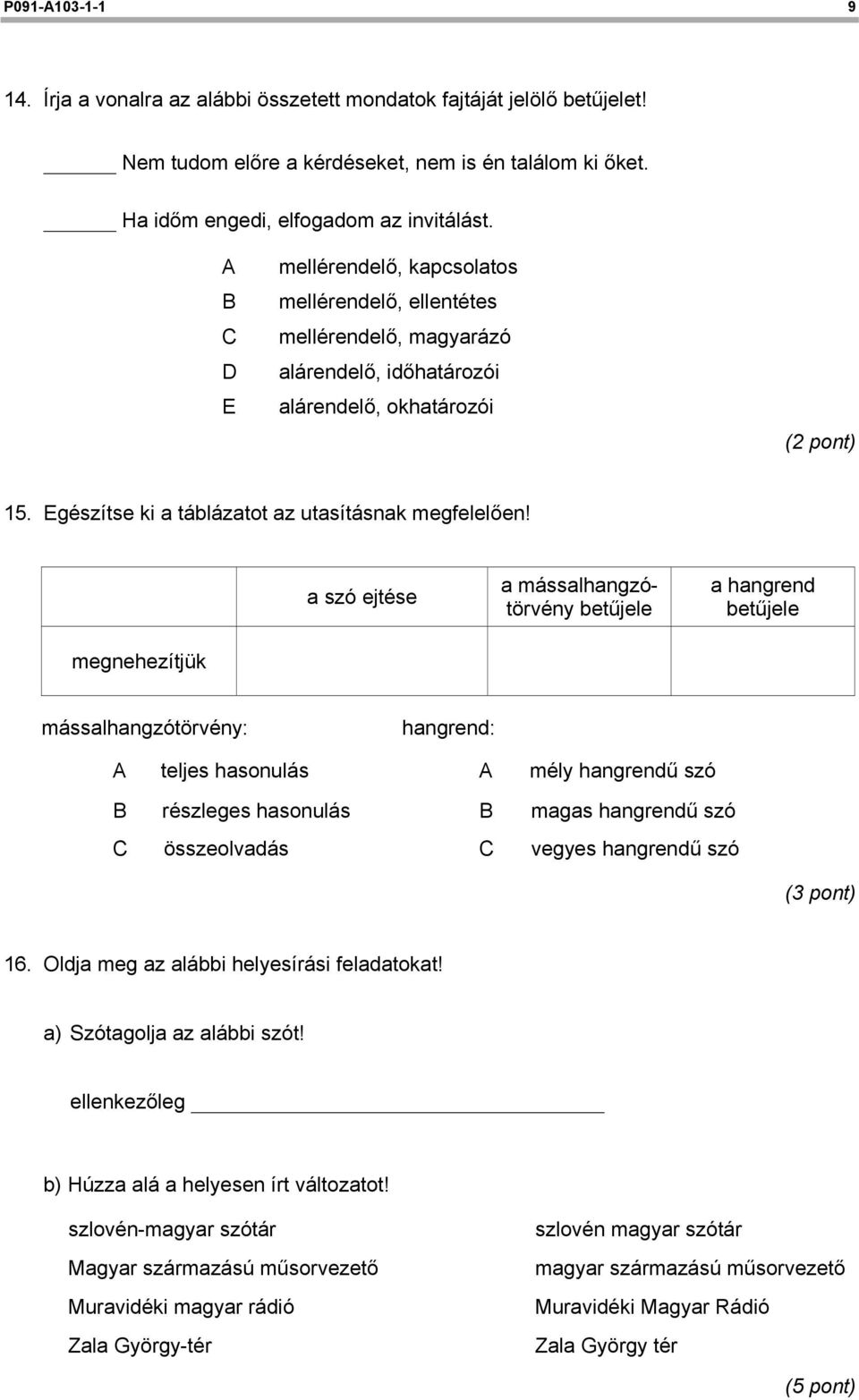 a szó ejtése a mássalhangzótörvény betűjele a hangrend betűjele megnehezítjük mássalhangzótörvény: hangrend: A teljes hasonulás A mély hangrendű szó B részleges hasonulás B magas hangrendű szó C