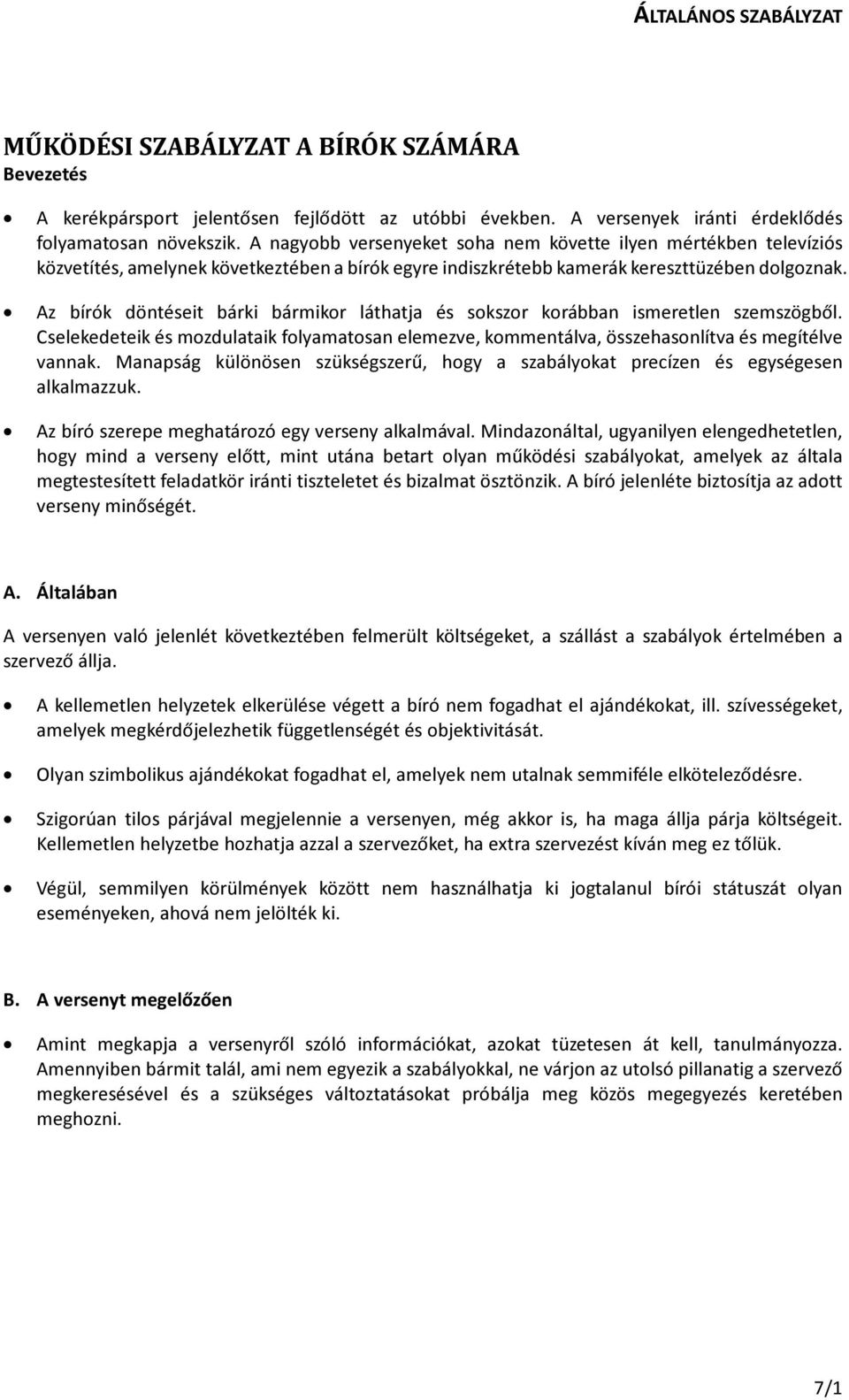 Az bírók döntéseit bárki bármikor láthatja és sokszor korábban ismeretlen szemszögből. Cselekedeteik és mozdulataik folyamatosan elemezve, kommentálva, összehasonlítva és megítélve vannak.