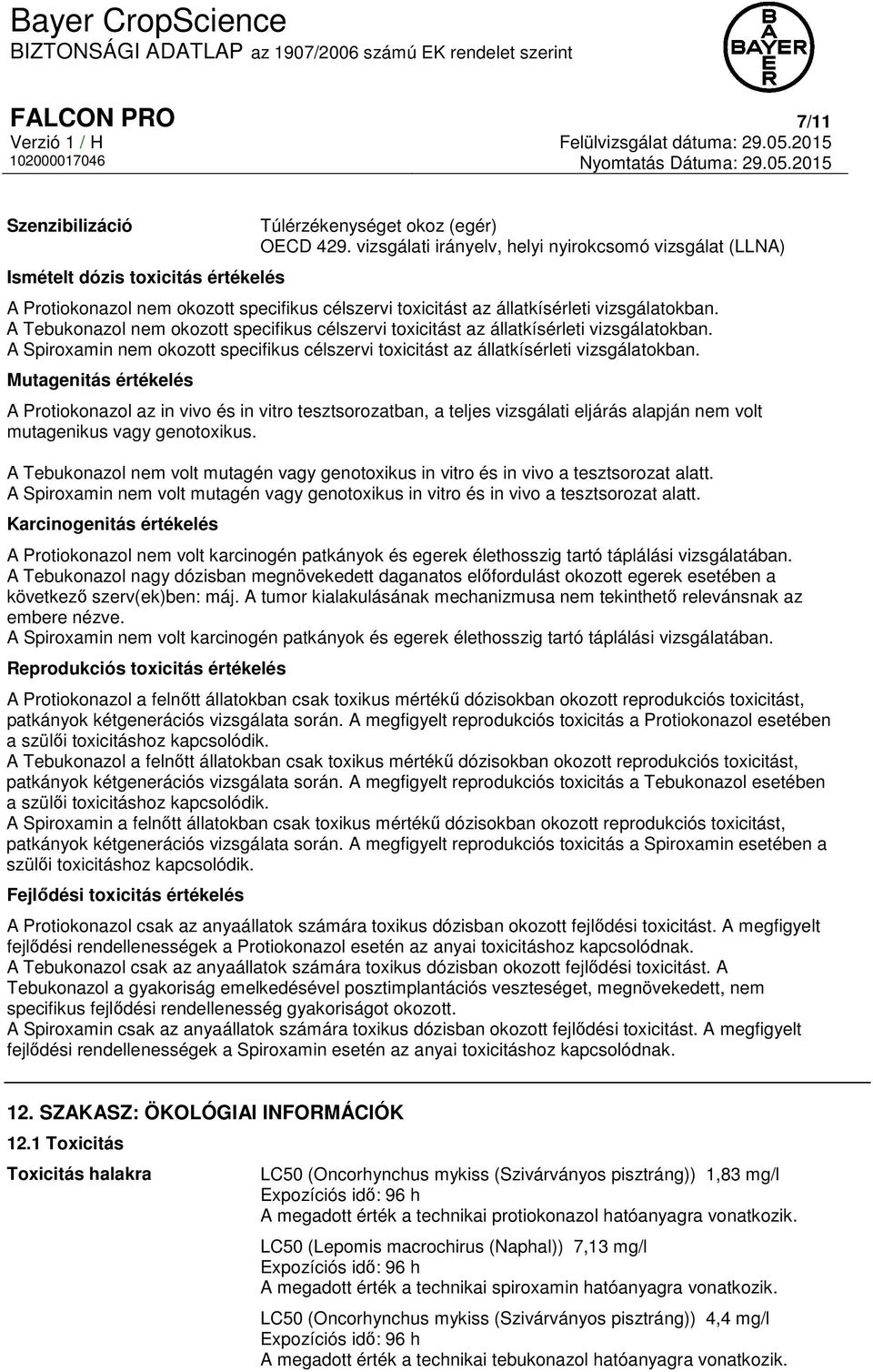 A Tebukonazol nem okozott specifikus célszervi toxicitást az állatkísérleti vizsgálatokban. A Spiroxamin nem okozott specifikus célszervi toxicitást az állatkísérleti vizsgálatokban.