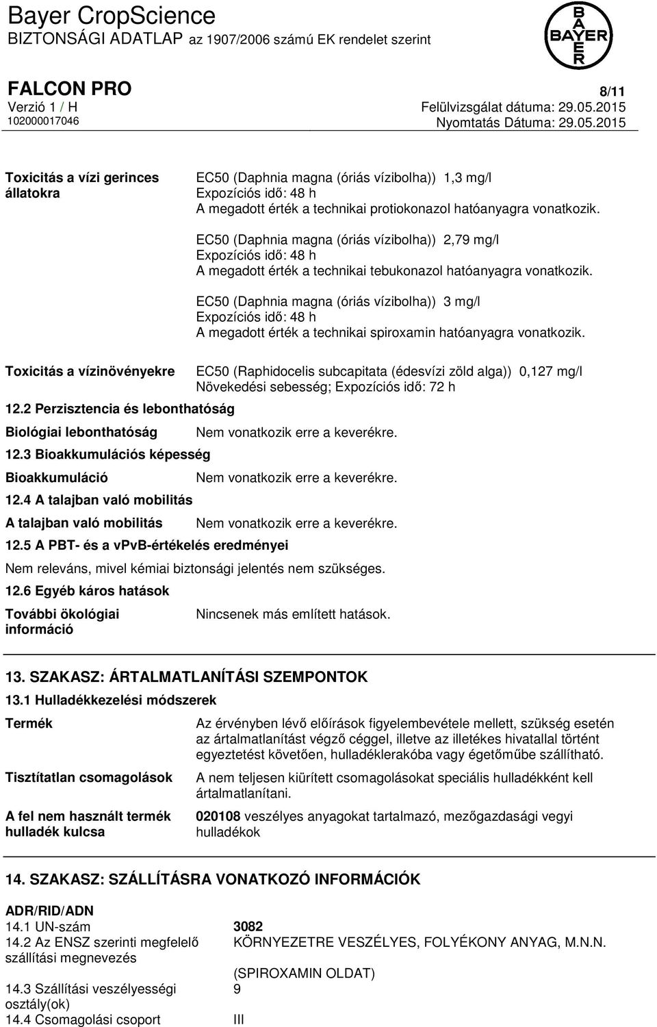 EC50 (Daphnia magna (óriás vízibolha)) 3 mg/l Expozíciós idő: 48 h A megadott érték a technikai spiroxamin hatóanyagra vonatkozik. Toxicitás a vízinövényekre 12.