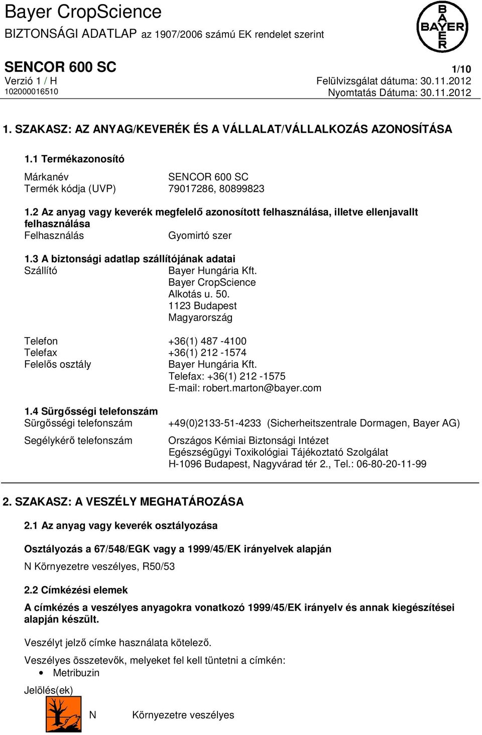 Bayer CropScience Alkotás u. 50. 1123 Budapest Magyarország Telefon +36(1) 487-4100 Telefax +36(1) 212-1574 Felelős osztály Bayer Hungária Kft. Telefax: +36(1) 212-1575 E-mail: robert.marton@bayer.