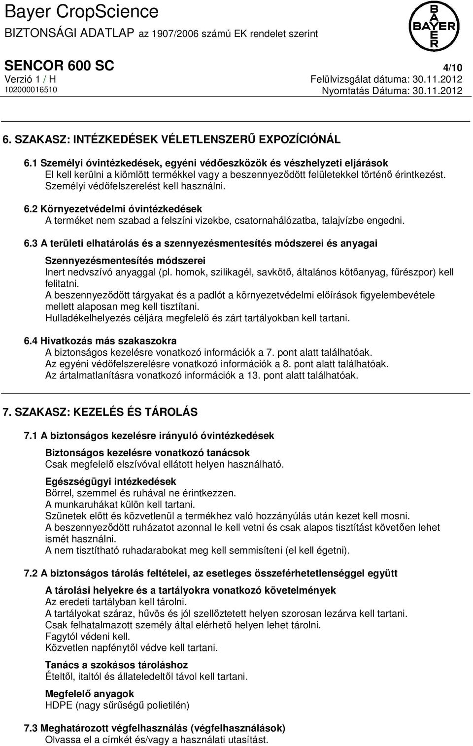 Személyi védőfelszerelést kell használni. 6.2 Környezetvédelmi óvintézkedések A terméket nem szabad a felszíni vizekbe, csatornahálózatba, talajvízbe engedni. 6.3 A területi elhatárolás és a szennyezésmentesítés módszerei és anyagai Szennyezésmentesítés módszerei Inert nedvszívó anyaggal (pl.