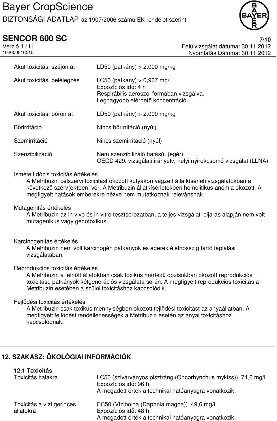 000 mg/kg Nincs bőrirritáció (nyúl) Nincs szemirritáció (nyúl) Nem szenzibilizáló hatású. (egér) OECD 429.