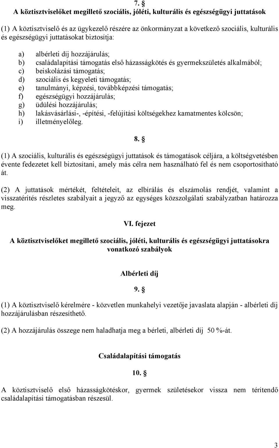 kegyeleti támogatás; e) tanulmányi, képzési, továbbképzési támogatás; f) egészségügyi hozzájárulás; g) üdülési hozzájárulás; h) lakásvásárlási-, -építési, -felújítási költségekhez kamatmentes