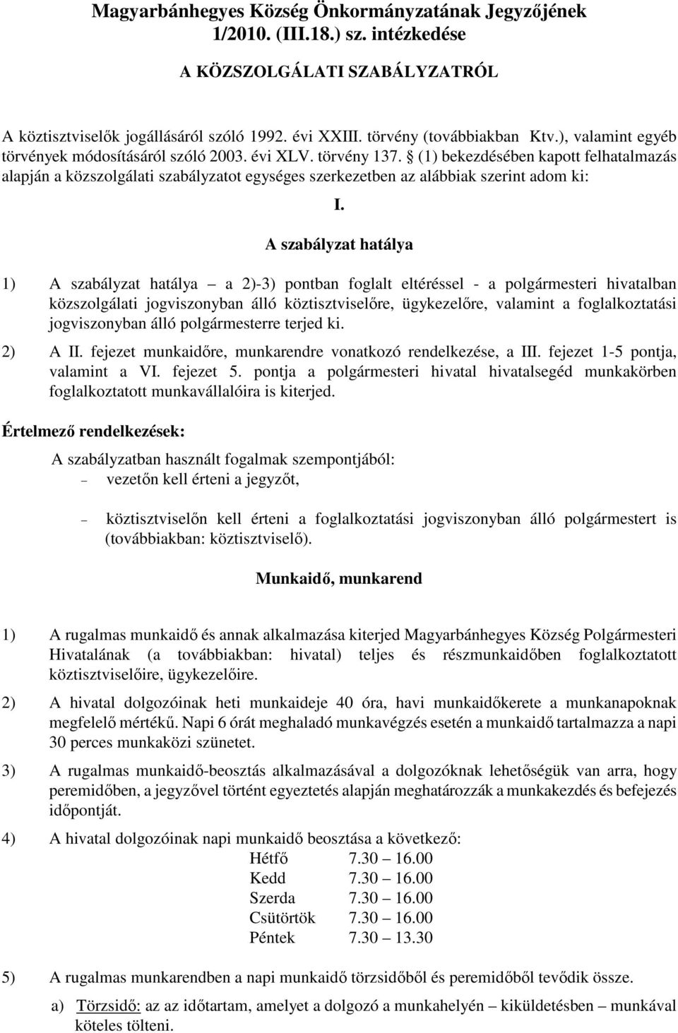 (1) bekezdésében kapott felhatalmazás alapján a közszolgálati szabályzatot egységes szerkezetben az alábbiak szerint adom ki: I.