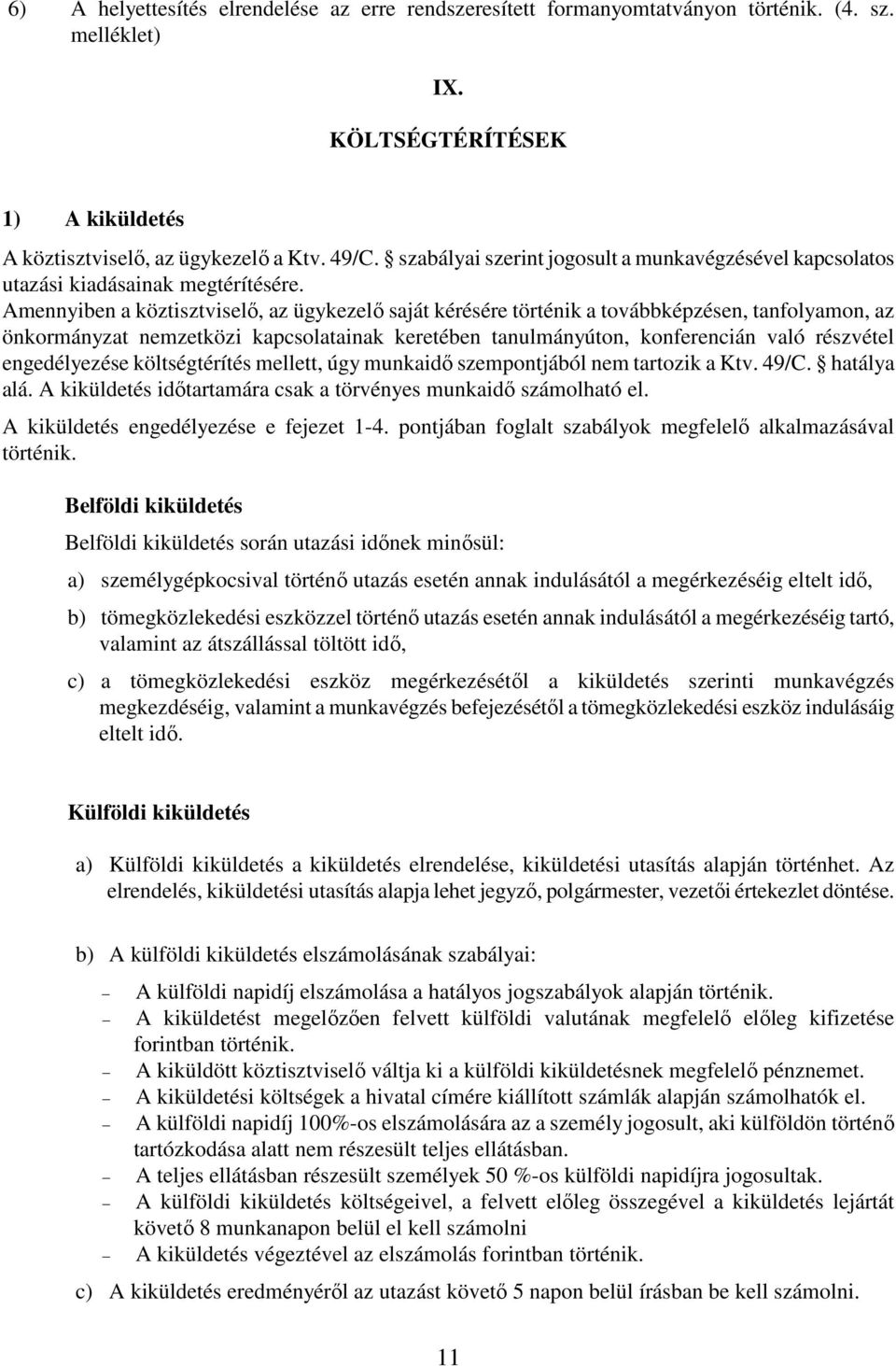 Amennyiben a köztisztviselő, az ügykezelő saját kérésére történik a továbbképzésen, tanfolyamon, az önkormányzat nemzetközi kapcsolatainak keretében tanulmányúton, konferencián való részvétel