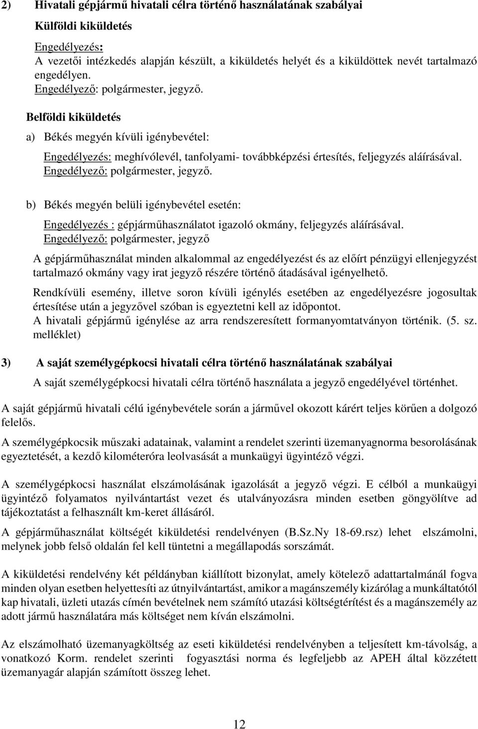 Engedélyező: polgármester, jegyző. b) Békés megyén belüli igénybevétel esetén: Engedélyezés : gépjárműhasználatot igazoló okmány, feljegyzés aláírásával.