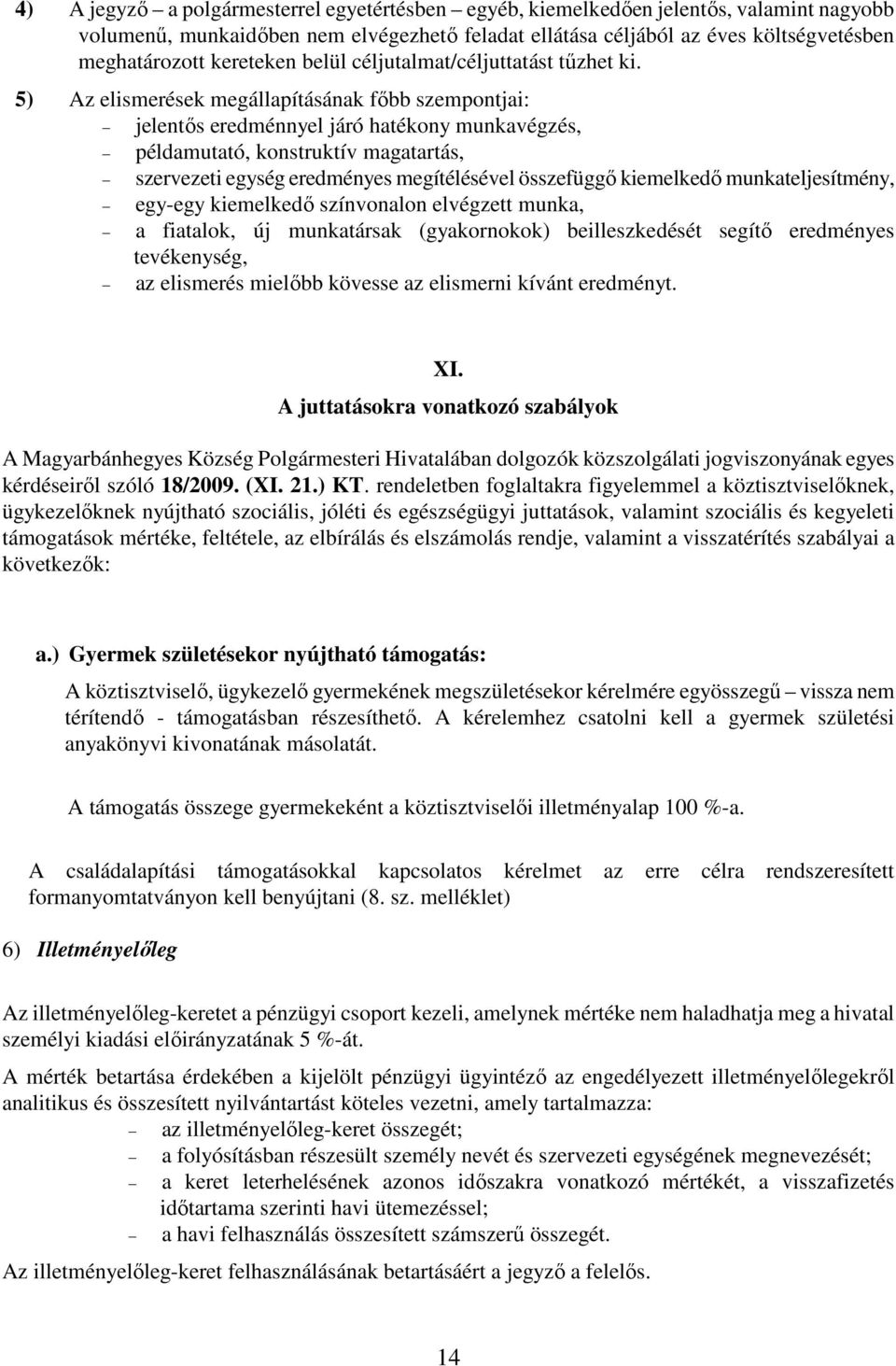 5) Az elismerések megállapításának főbb szempontjai: jelentős eredménnyel járó hatékony munkavégzés, példamutató, konstruktív magatartás, szervezeti egység eredményes megítélésével összefüggő