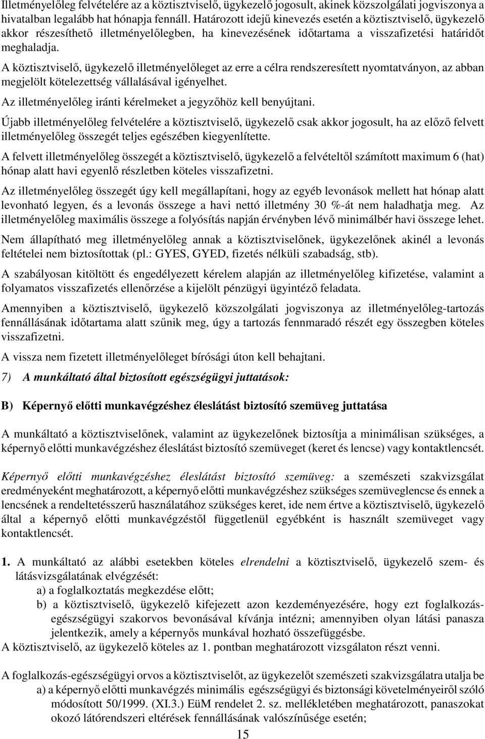 A köztisztviselő, ügykezelő illetményelőleget az erre a célra rendszeresített nyomtatványon, az abban megjelölt kötelezettség vállalásával igényelhet.