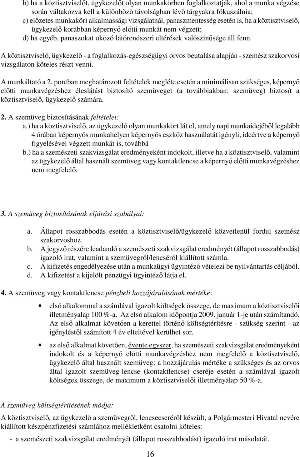 áll fenn. A köztisztviselő, ügykezelő - a foglalkozás-egészségügyi orvos beutalása alapján - szemész szakorvosi vizsgálaton köteles részt venni. A munkáltató a 2.