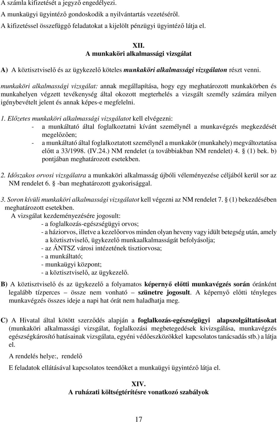 munkaköri alkalmassági vizsgálat: annak megállapítása, hogy egy meghatározott munkakörben és munkahelyen végzett tevékenység által okozott megterhelés a vizsgált személy számára milyen igénybevételt