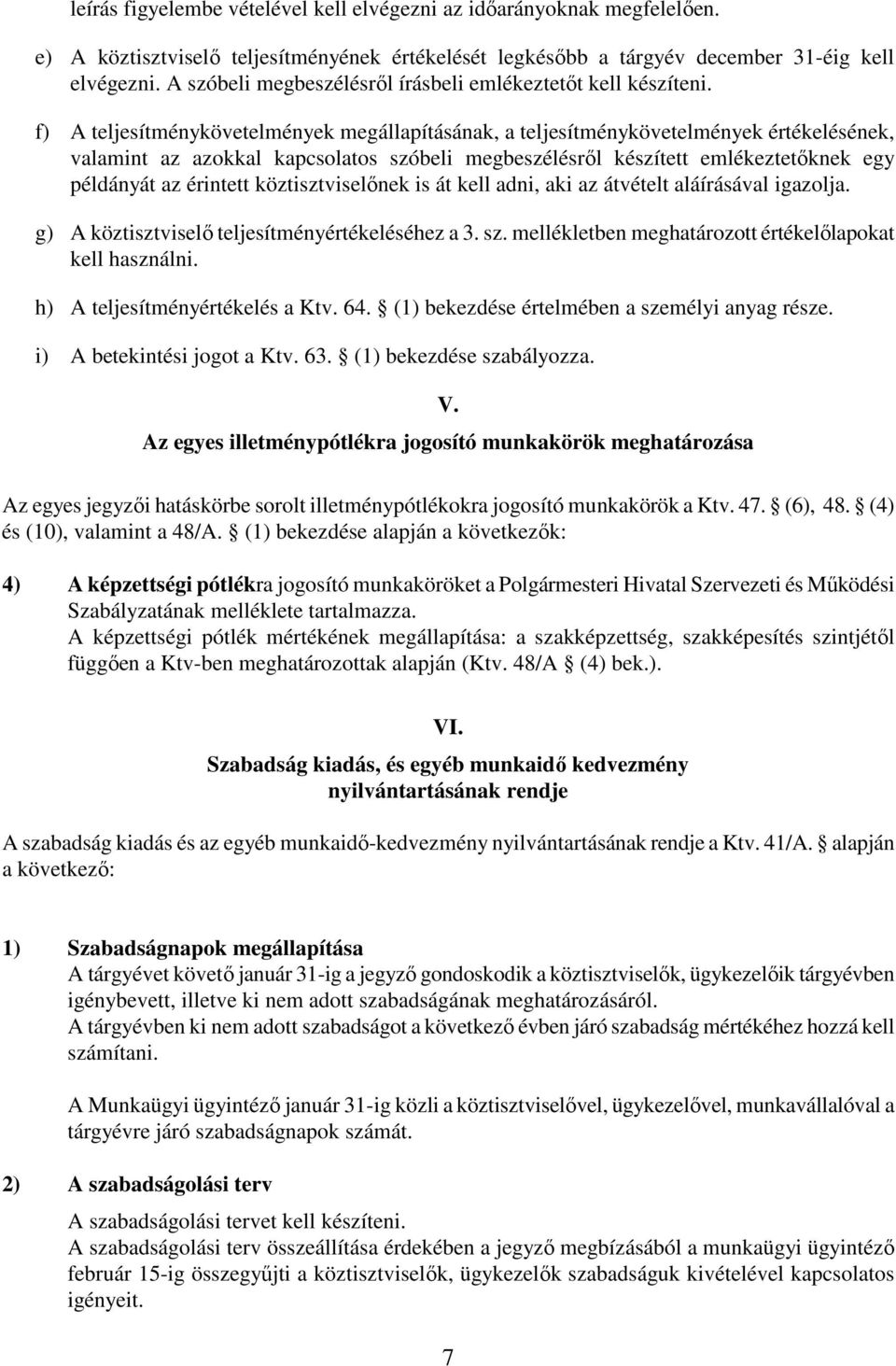 f) A teljesítménykövetelmények megállapításának, a teljesítménykövetelmények értékelésének, valamint az azokkal kapcsolatos szóbeli megbeszélésről készített emlékeztetőknek egy példányát az érintett