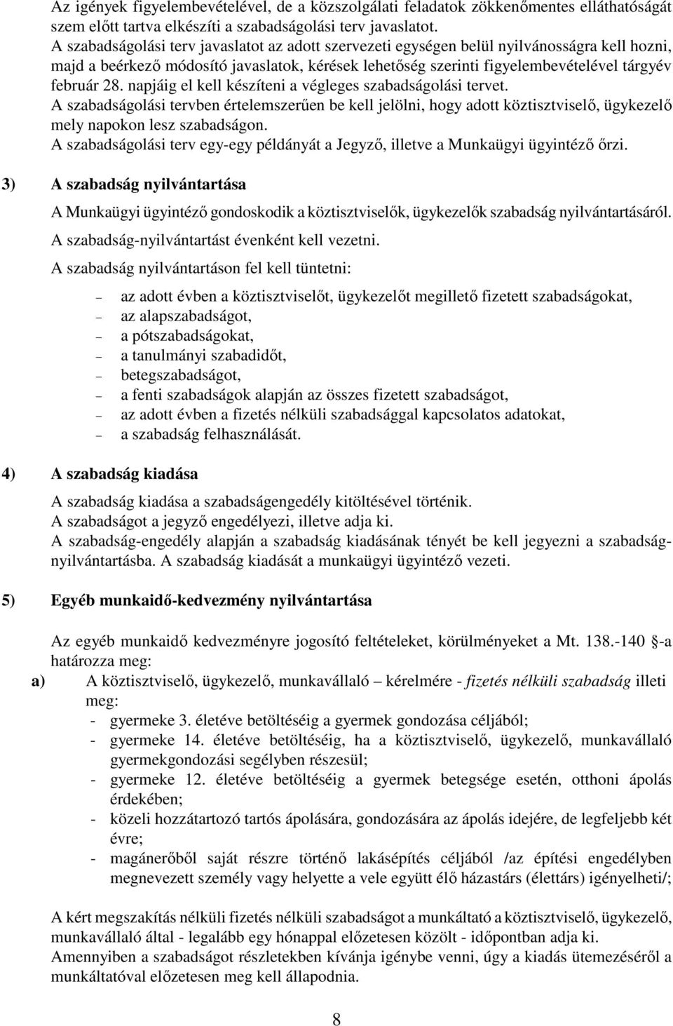 napjáig el kell készíteni a végleges szabadságolási tervet. A szabadságolási tervben értelemszerűen be kell jelölni, hogy adott köztisztviselő, ügykezelő mely napokon lesz szabadságon.