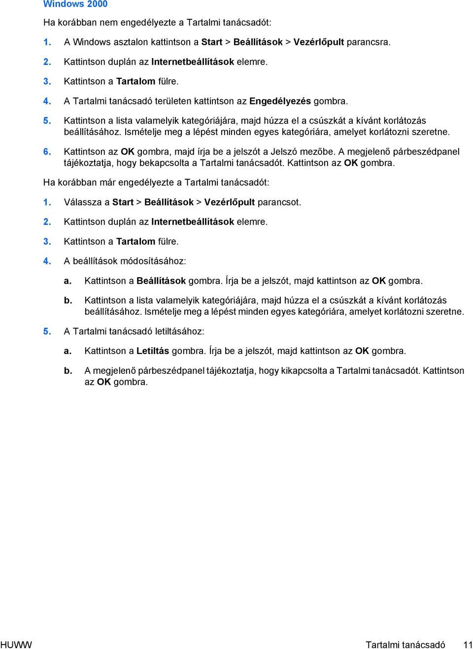 Kattintson a lista valamelyik kategóriájára, majd húzza el a csúszkát a kívánt korlátozás beállításához. Ismételje meg a lépést minden egyes kategóriára, amelyet korlátozni szeretne. 6.