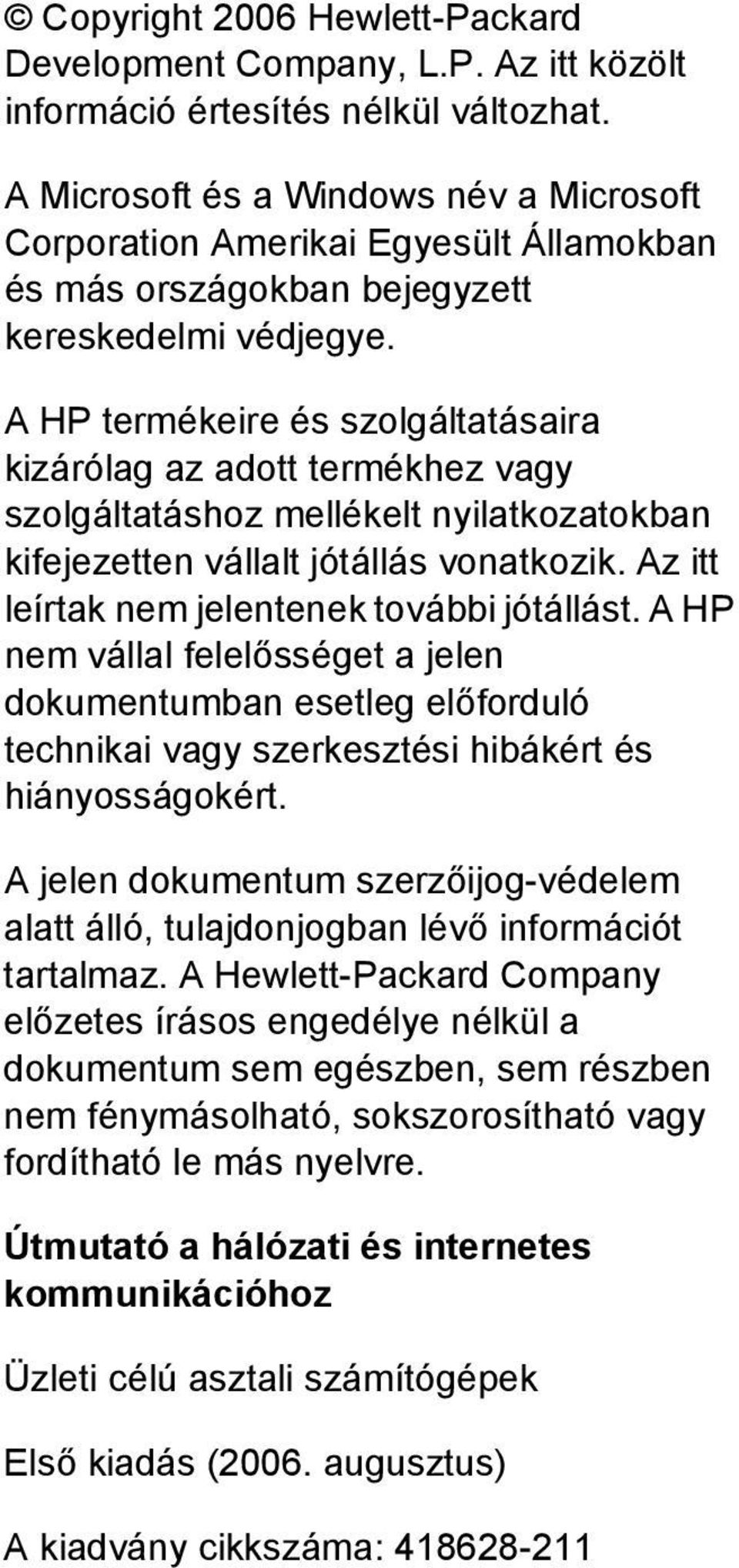 A HP termékeire és szolgáltatásaira kizárólag az adott termékhez vagy szolgáltatáshoz mellékelt nyilatkozatokban kifejezetten vállalt jótállás vonatkozik.