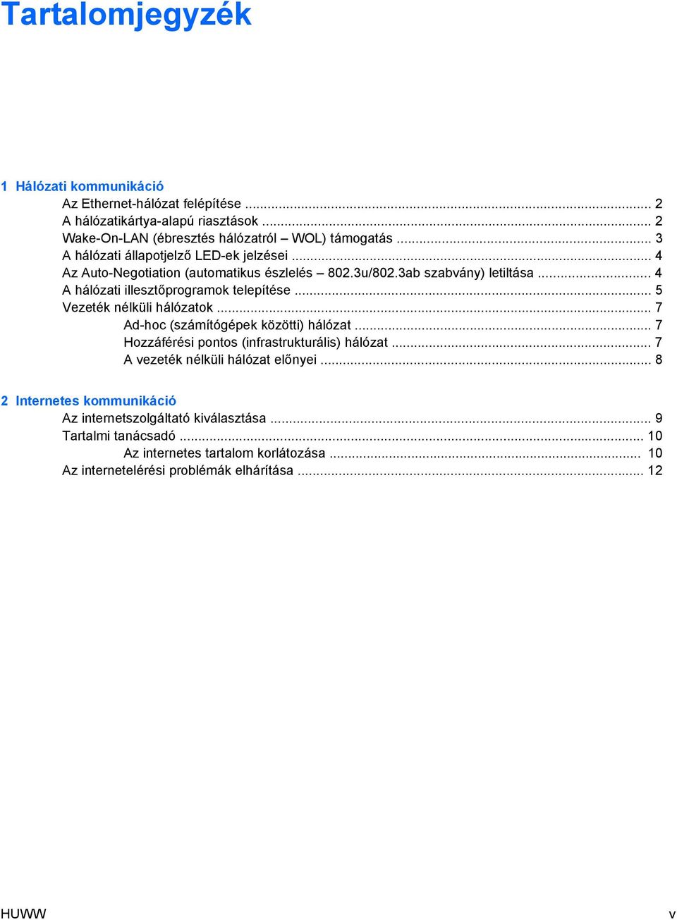 .. 5 Vezeték nélküli hálózatok... 7 Ad-hoc (számítógépek közötti) hálózat... 7 Hozzáférési pontos (infrastrukturális) hálózat... 7 A vezeték nélküli hálózat előnyei.