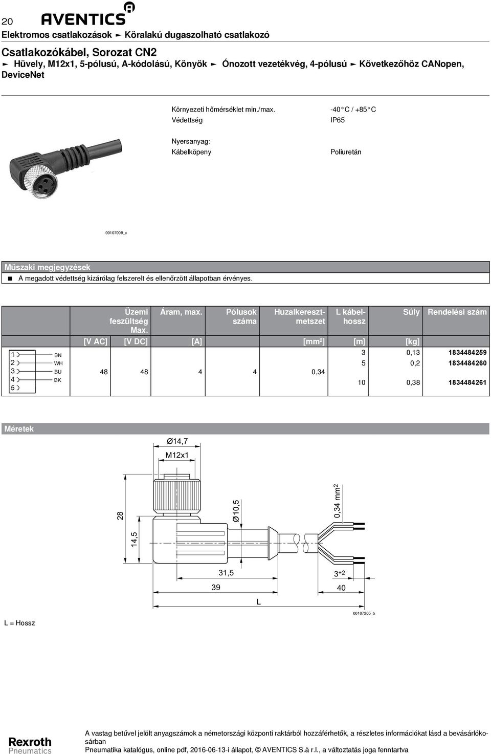 -0 C / +85 C IP65 Kábelköpeny 0007009_c Üzemi feszültség Max. Áram, max.