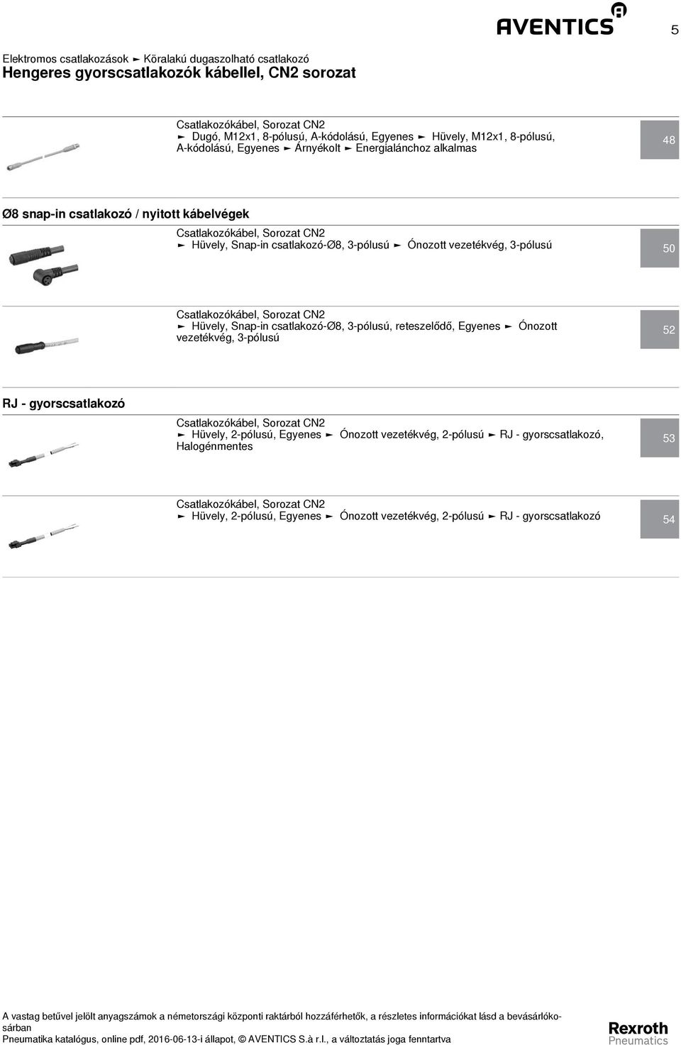 -pólusú 50 Hüvely, Snap-in csatlakozó-ø8, -pólusú, reteszelődő, Egyenes Ónozott vezetékvég, -pólusú 5 RJ - gyorscsatlakozó Hüvely, -pólusú,