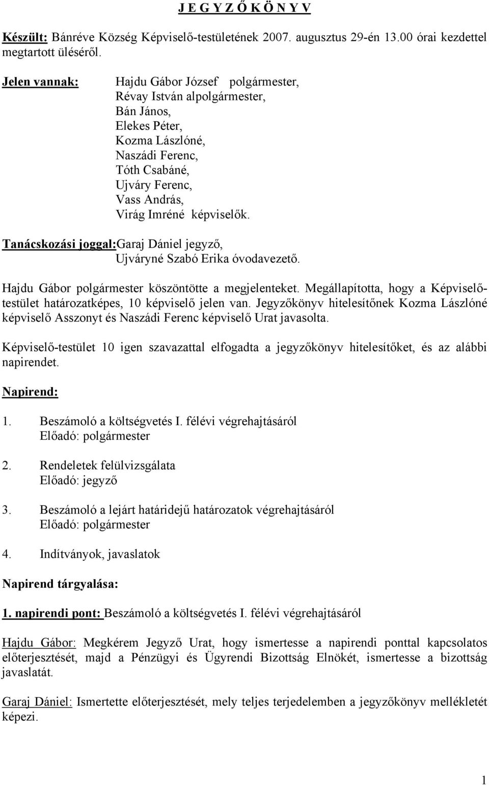 Tanácskozási joggal:garaj Dániel jegyző, Ujváryné Szabó Erika óvodavezető. Hajdu Gábor polgármester köszöntötte a megjelenteket.