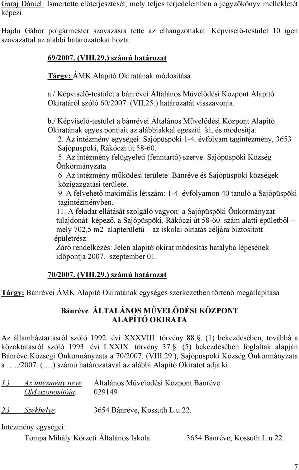 / Képviselő-testület a bánrévei Általános Művelődési Központ Alapító Okiratáról szóló 60/2007. (VII.25.) határozatát visszavonja. b./ Képviselő-testület a bánrévei Általános Művelődési Központ Alapító Okiratának egyes pontjait az alábbiakkal egészíti ki, és módosítja: 2.