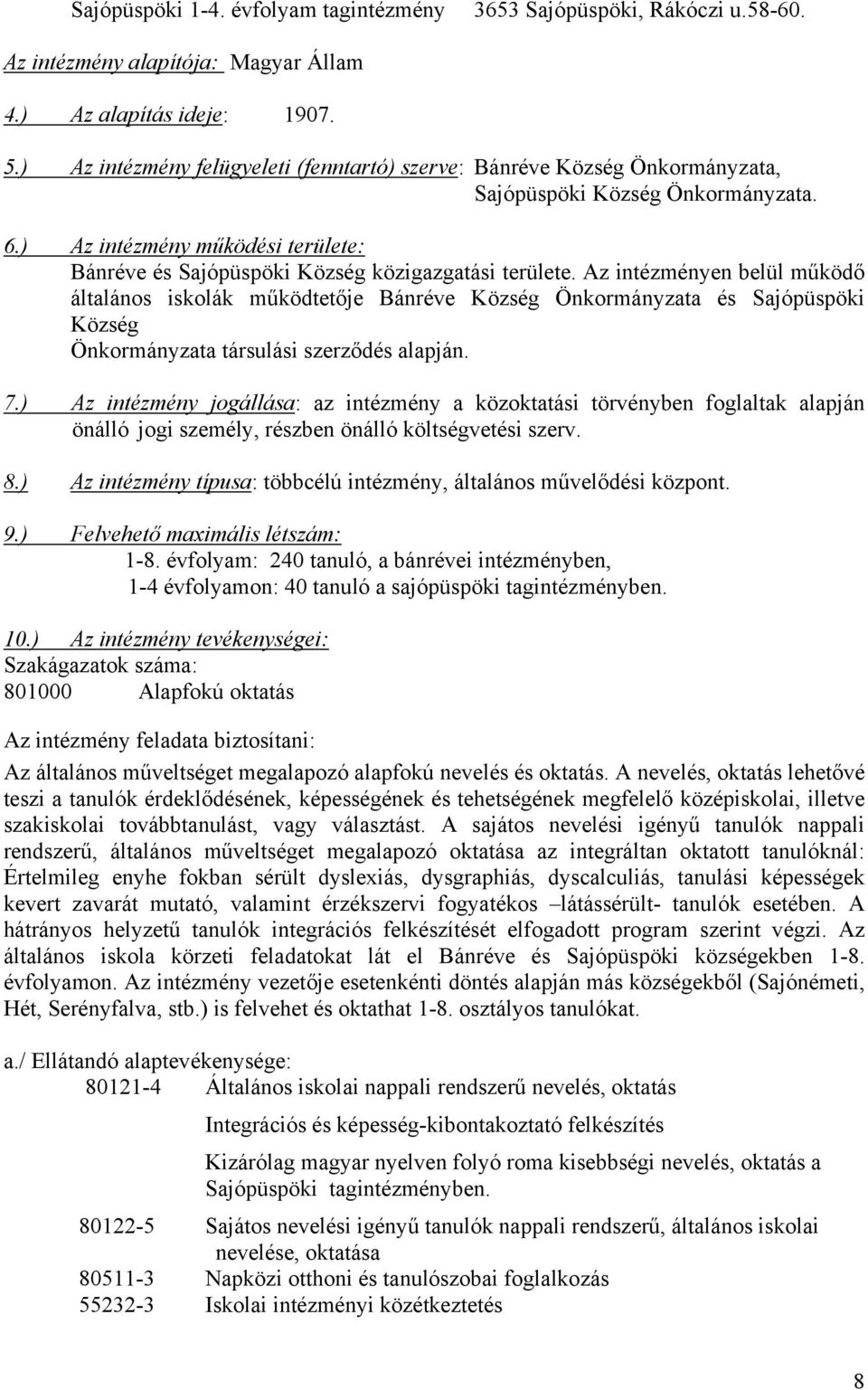 Az intézményen belül működő általános iskolák működtetője Bánréve Község Önkormányzata és Sajópüspöki Község Önkormányzata társulási szerződés alapján. 7.