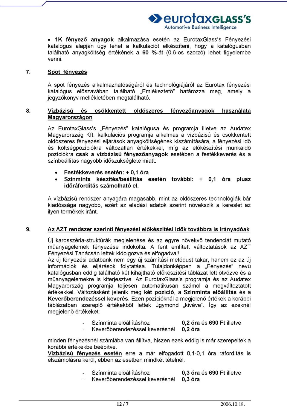 Spot fényezés A spot fényezés alkalmazhatóságáról és technológiájáról az Eurotax fényezési katalógus előszavában található Emlékeztető határozza meg, amely a jegyzőkönyv mellékletében megtalálható. 8.