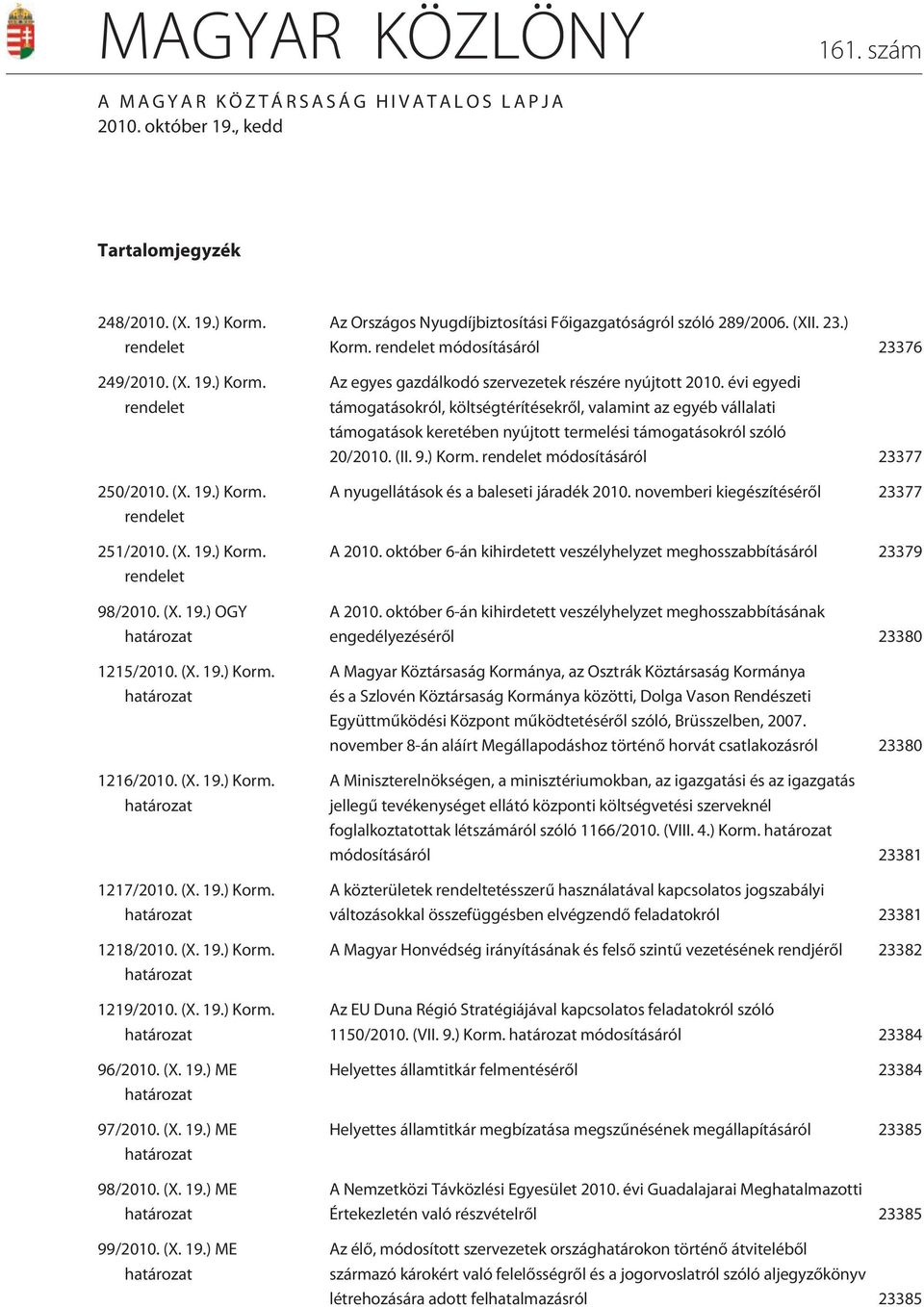 (X. 19.) ME 98/2010. (X. 19.) ME 99/2010. (X. 19.) ME Az Országos Nyugdíjbiztosítási Fõigazgatóságról szóló 289/2006. (XII. 23.) Korm.