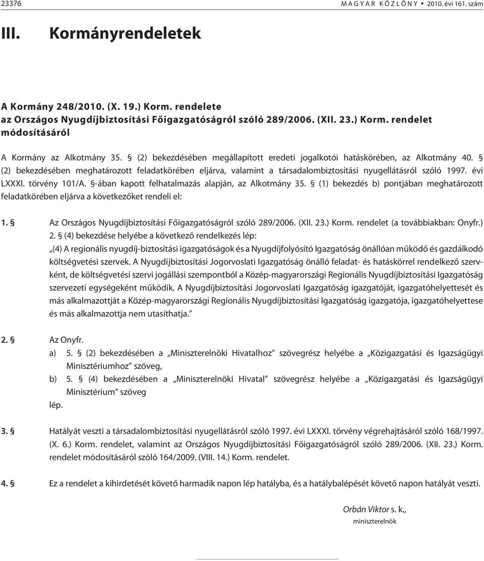 évi LXXXI. törvény 101/A. -ában kapott felhatalmazás alapján, az Alkotmány 35. (1) bekezdés b) pontjában meghatározott feladatkörében eljárva a következõket rendeli el: 1.