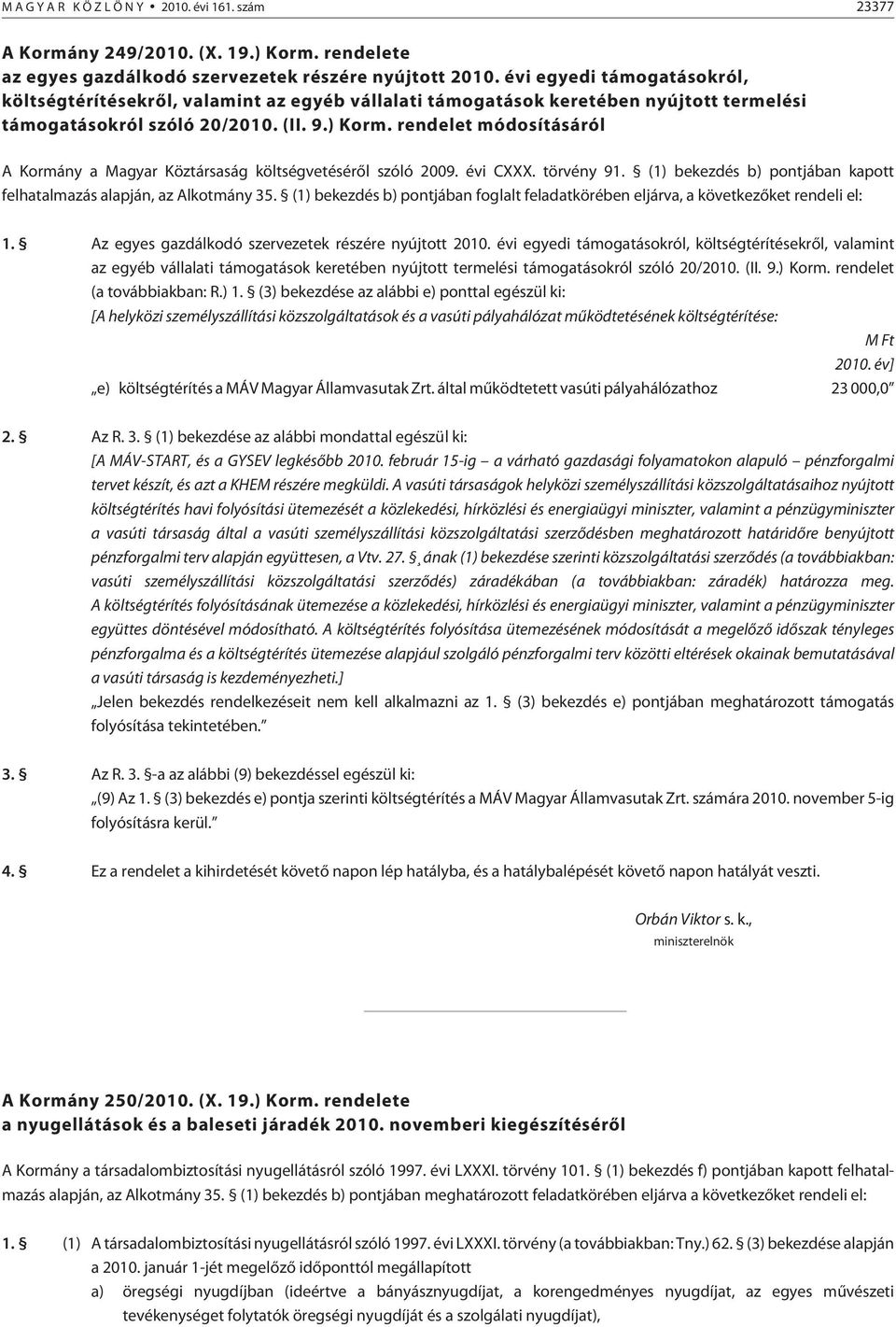 rendelet módosításáról A Kormány a Magyar Köztársaság költségvetésérõl szóló 2009. évi CXXX. törvény 91. (1) bekezdés b) pontjában kapott felhatalmazás alapján, az Alkotmány 35.