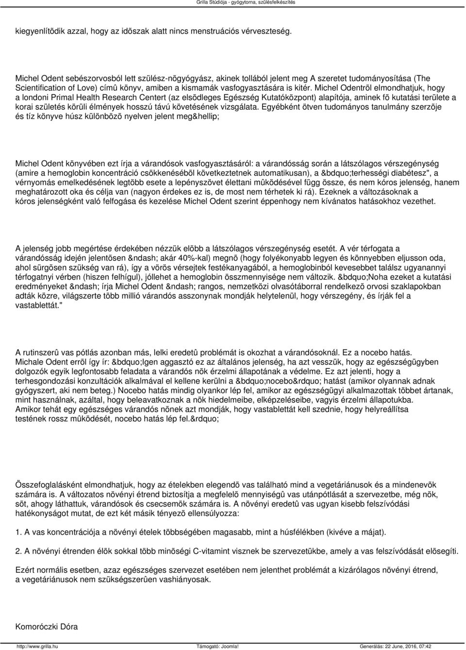 Michel Odentrõl elmondhatjuk, hogy a londoni Primal Health Research Centert (az elsõdleges Egészség Kutatóközpont) alapítója, aminek fõ kutatási területe a korai születés körüli élmények hosszú távú