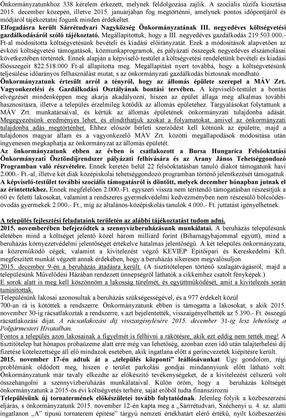 negyedéves költségvetési gazdálkodásáról szóló tájékoztató. Megállapítottuk, hogy a III. negyedéves gazdálkodás 219.503.000.- Ft-al módosította költségvetésünk bevételi és kiadási előirányzatát.