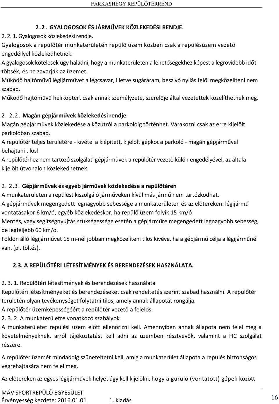 Működő hajtóművű légijárművet a légcsavar, illetve sugáráram, beszívó nyílás felől megközelíteni nem szabad.