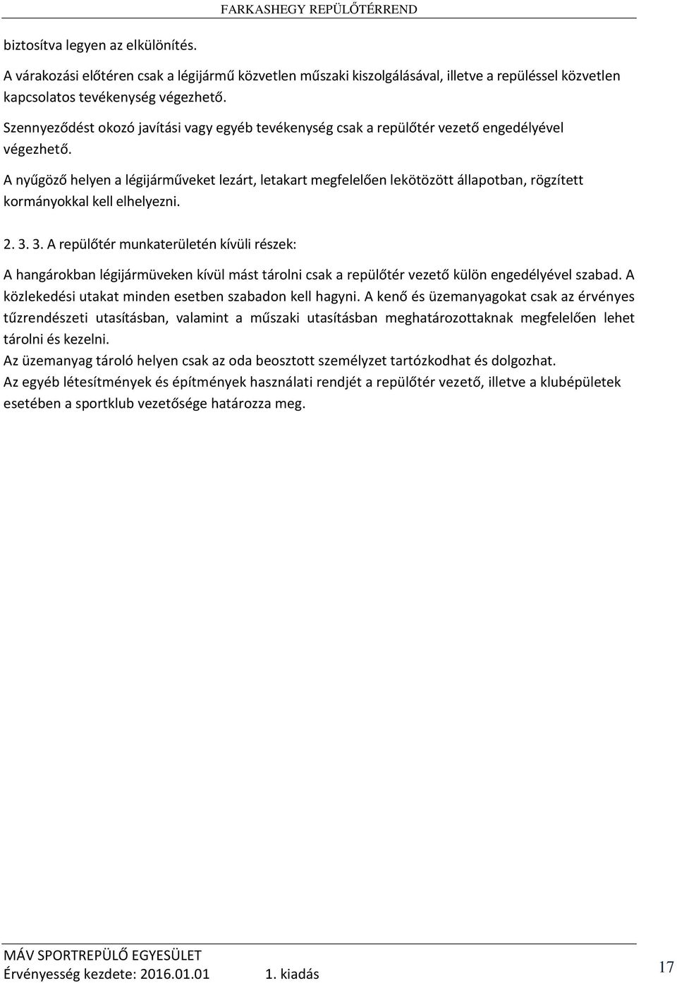 A nyűgöző helyen a légijárműveket lezárt, letakart megfelelően lekötözött állapotban, rögzített kormányokkal kell elhelyezni. 2. 3.
