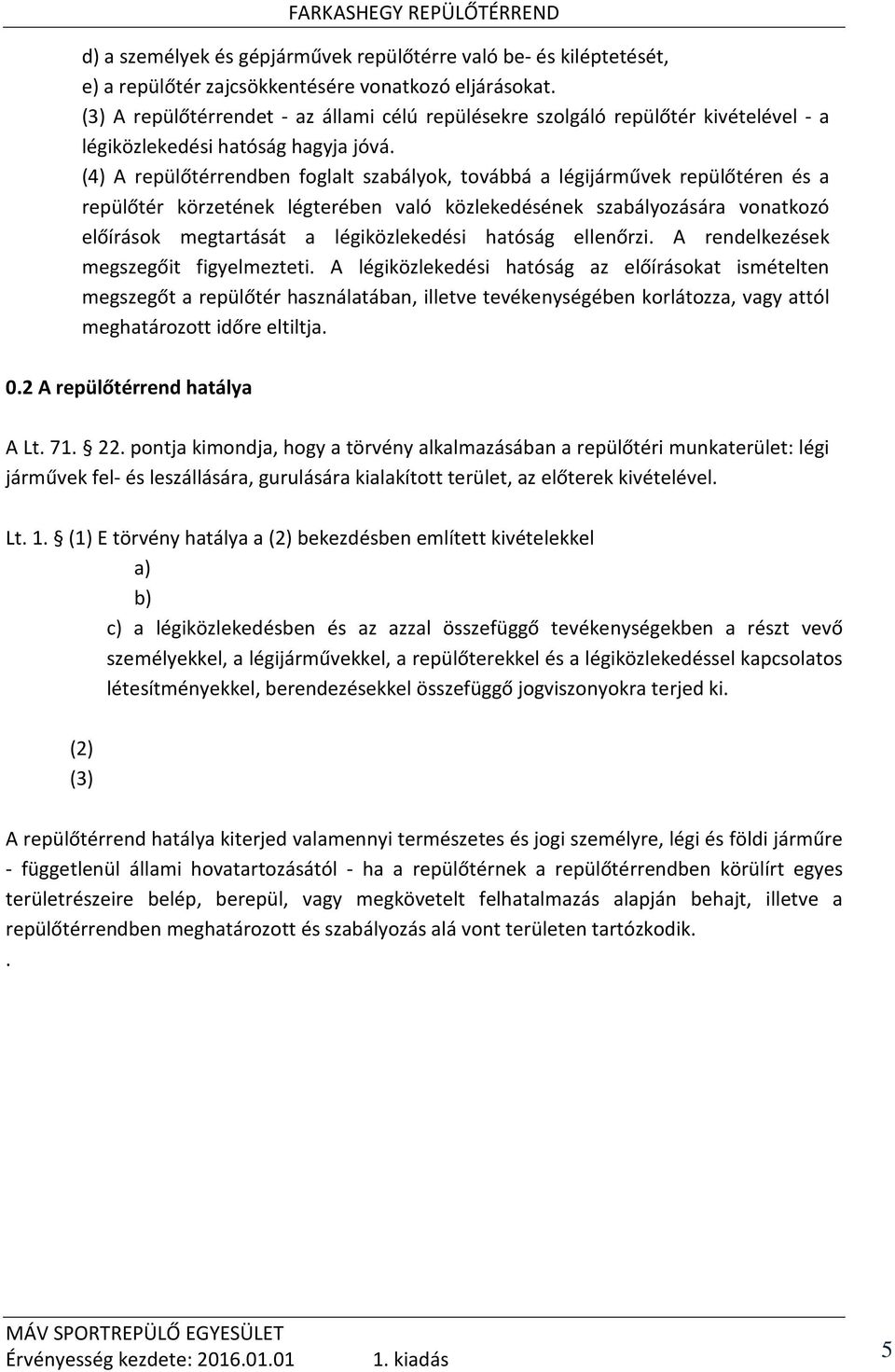 (4) A repülőtérrendben foglalt szabályok, továbbá a légijárművek repülőtéren és a repülőtér körzetének légterében való közlekedésének szabályozására vonatkozó előírások megtartását a légiközlekedési