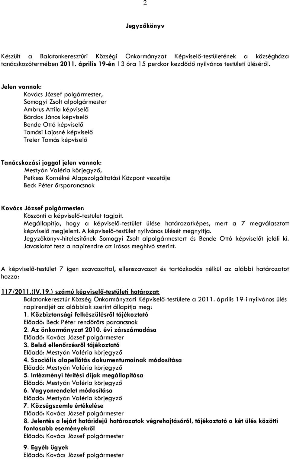 Mestyán Valéria körjegyző, Petkess Kornélné Alapszolgáltatási Központ vezetője Beck Péter őrsparancsnok : Köszönti a képviselő-testület tagjait.