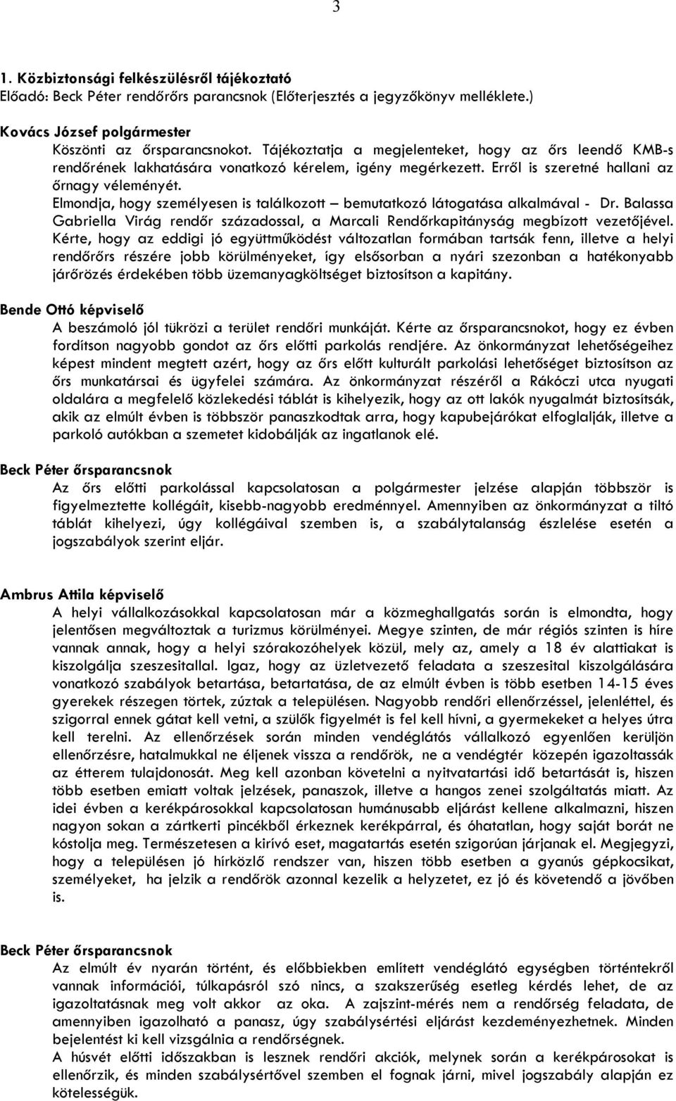 Elmondja, hogy személyesen is találkozott bemutatkozó látogatása alkalmával - Dr. Balassa Gabriella Virág rendőr századossal, a Marcali Rendőrkapitányság megbízott vezetőjével.