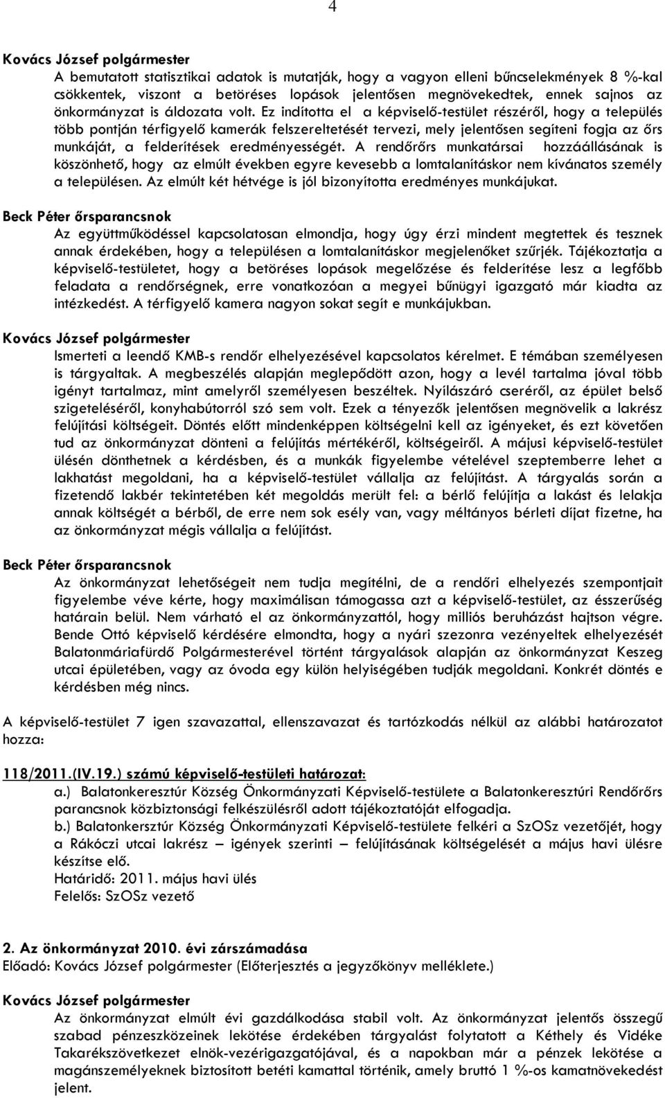 eredményességét. A rendőrőrs munkatársai hozzáállásának is köszönhető, hogy az elmúlt években egyre kevesebb a lomtalanításkor nem kívánatos személy a településen.